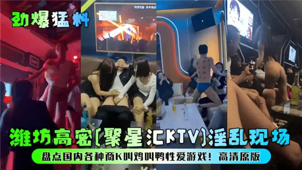 劲爆黑料！！潍坊高密[聚星回KTV]淫乱现场！盘点国内各种商K叫鸡叫鸭性爱游戏